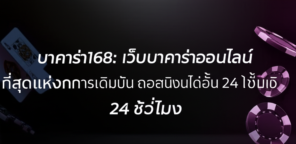 บาคาร่า168: เว็บบาคาร่าออนไลน์ ที่สุดแห่งการเดิมพัน ถอนเงินได้ไม่อั้น 24 ชั่วโมง