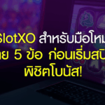 SlotXO สำหรับมือใหม่: เช็คง่าย 5 ข้อ ก่อนเริ่มสปินแรก พิชิตโบนัส!